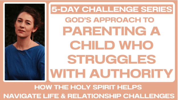 5-DAY CHALLENGE: Parenting A Child Who Struggles With Authority
